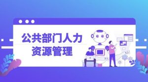 国开题库+精准套题《公共部门人力资源管理》课程号：00506-国开题库网